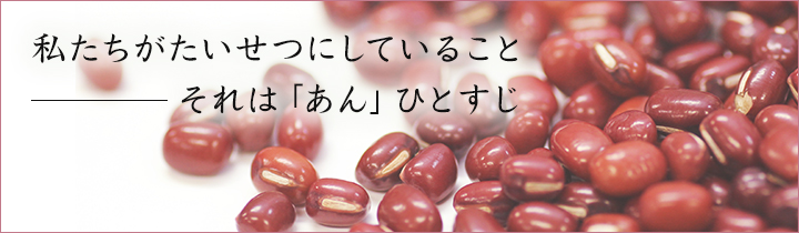 私たちがたいせつにしていること　それは「あん」ひとすじ