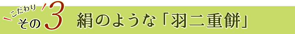 こだわりその3　絹のような「羽二重餅」