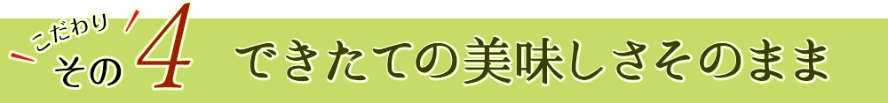 こだわりその4　手作りの美味しさそのまま