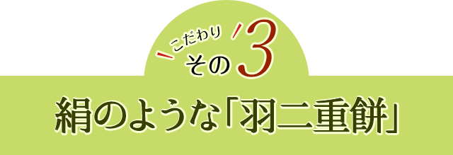 こだわりその3　絹のような「羽二重餅」